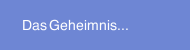 Das Geheimnis...