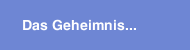 Das Geheimnis...