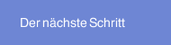 Der nächste Schritt
